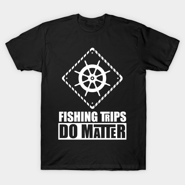 Fishing Trips Do Matter T-Shirt by Sunil Belidon